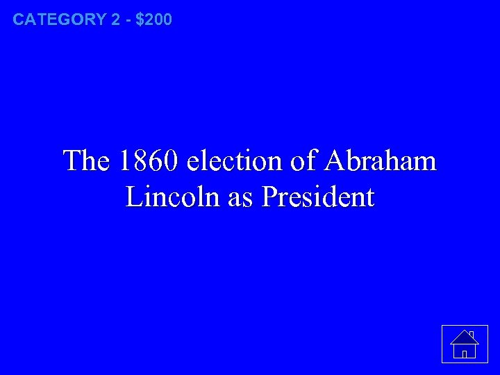 CATEGORY 2 - $200 The 1860 election of Abraham Lincoln as President 