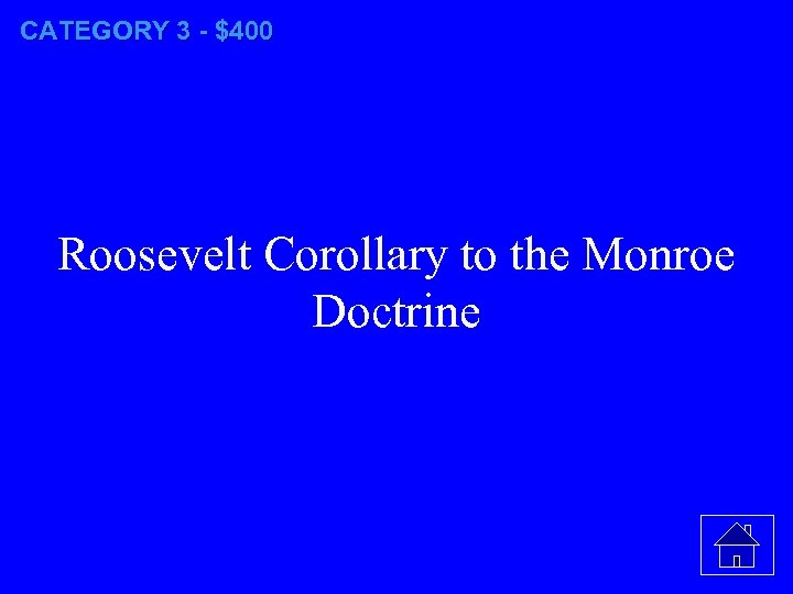 CATEGORY 3 - $400 Roosevelt Corollary to the Monroe Doctrine 