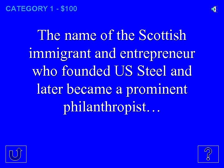 CATEGORY 1 - $100 The name of the Scottish immigrant and entrepreneur who founded