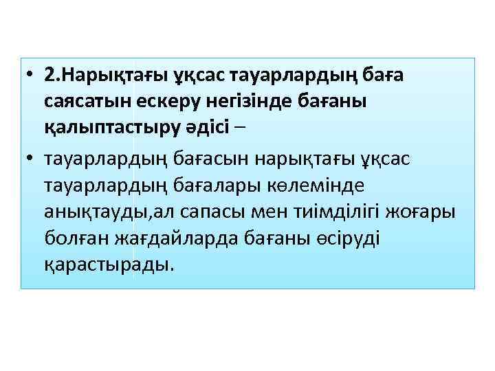  • 2. Нарықтағы ұқсас тауарлардың баға саясатын ескеру негізінде бағаны қалыптастыру әдісі –