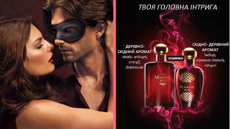 ТВОЯ ГОЛОВНА ІНТРИГА ДЕРЕВНОСХІДНИЙ АРОМАТ ягоди ялівцю, спеції, деревина СХІДНО- ДЕРЕВНИЙ АРОМАТ імбир, червона