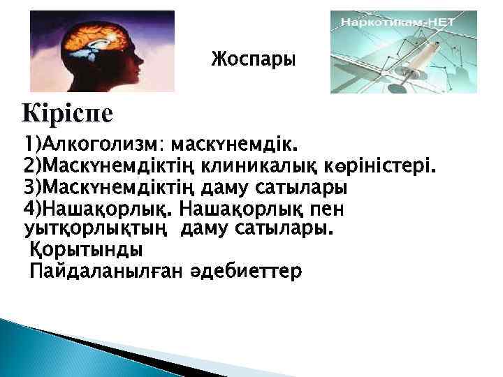 Жоспары Кіріспе 1)Алкоголизм: маскүнемдік. 2)Маскүнемдіктің клиникалық көріністері. 3)Маскүнемдіктің даму сатылары 4)Нашақорлық пен уытқорлықтың даму
