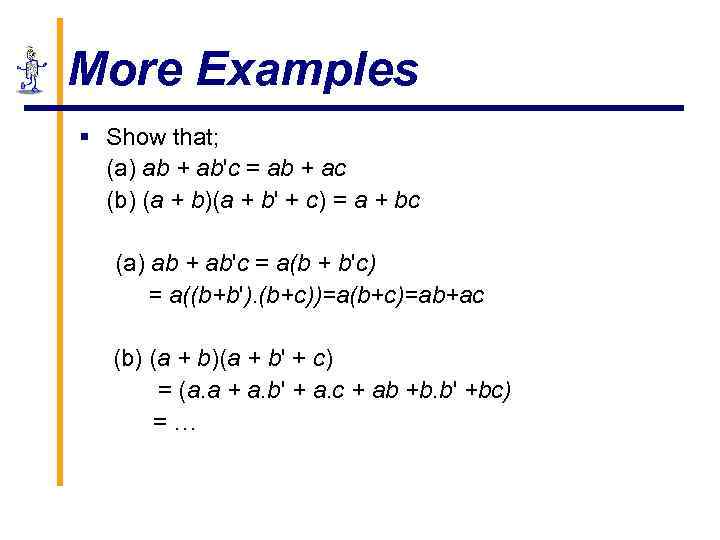 More Examples § Show that; (a) ab + ab'c = ab + ac (b)