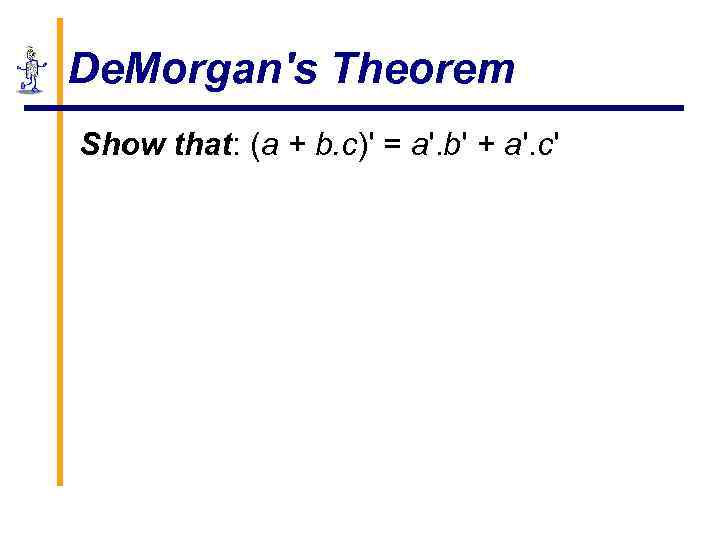 De. Morgan's Theorem Show that: (a + b. c)' = a'. b' + a'.