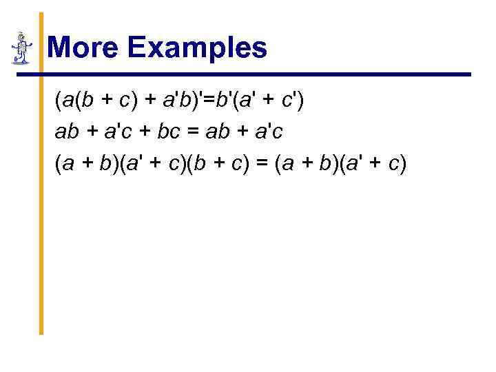 More Examples (a(b + c) + a'b)'=b'(a' + c') ab + a'c + bc