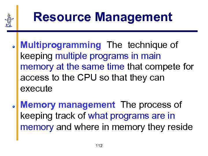 Resource Management Multiprogramming The technique of keeping multiple programs in main memory at the