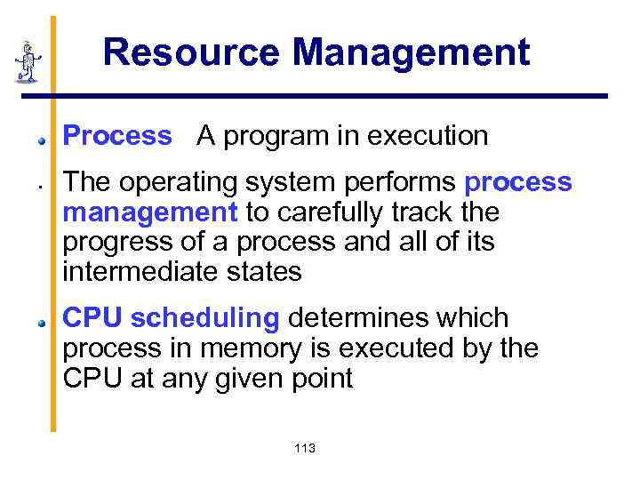 Resource Management Process A program in execution § The operating system performs process management