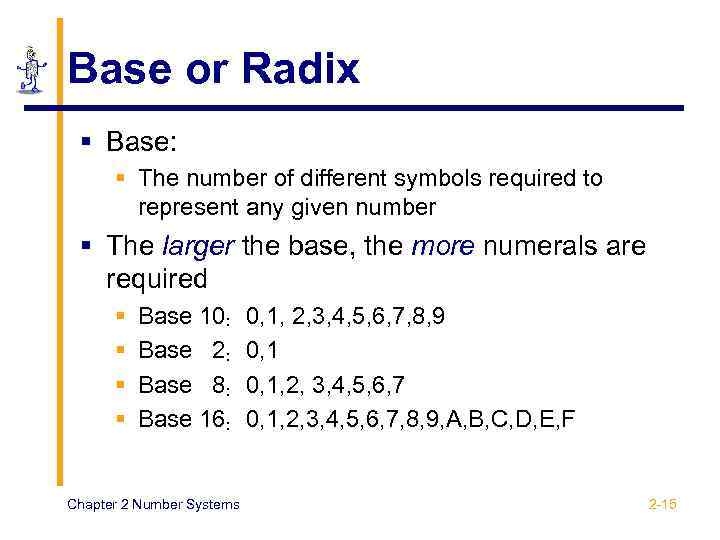 Base or Radix § Base: § The number of different symbols required to represent