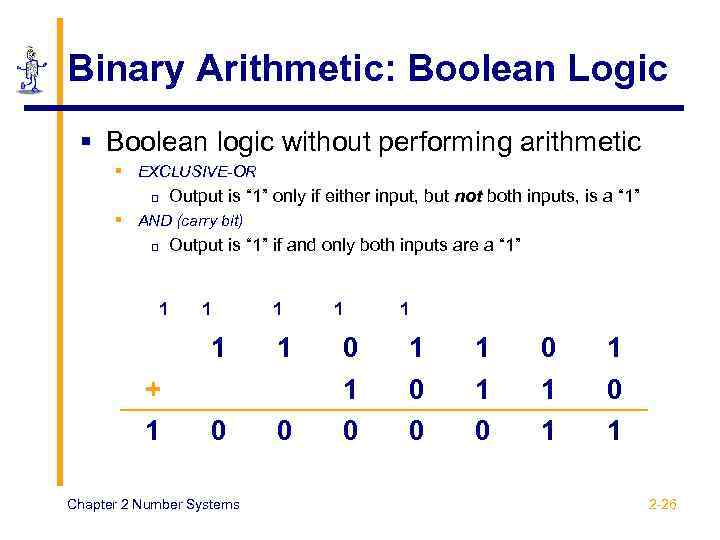 Binary Arithmetic: Boolean Logic § Boolean logic without performing arithmetic § EXCLUSIVE-OR p Output