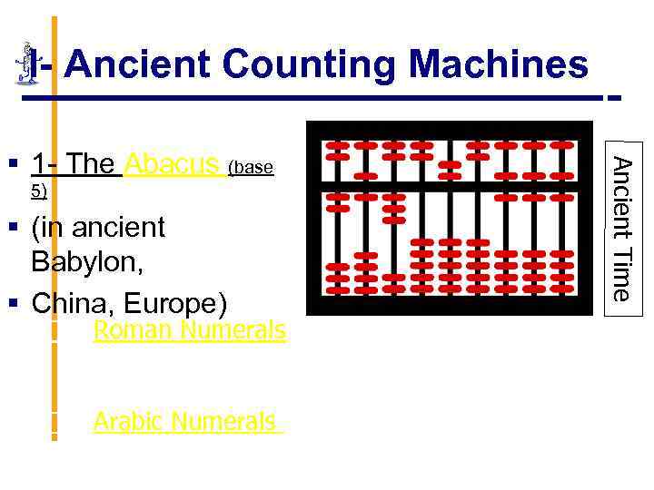 I- Ancient Counting Machines Ancient Time § 1 - The Abacus (base 5) §