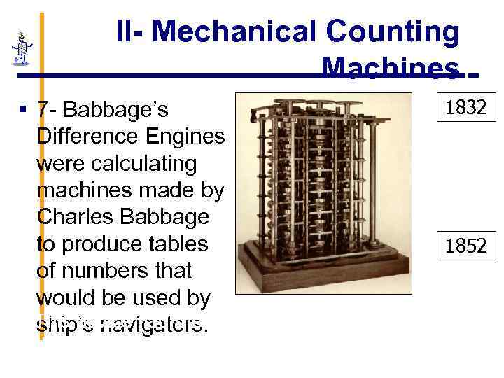 II- Mechanical Counting Machines 1832 § 7 - Babbage’s Difference Engines were calculating machines