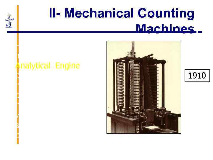 II- Mechanical Counting Machines 10 - A partial working model of Babbage’s Analytical Engine