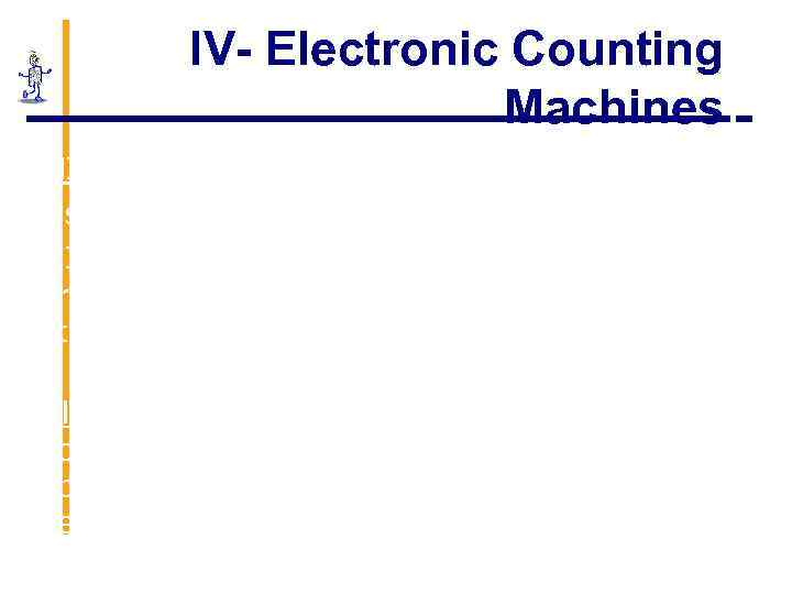 IV- Electronic Counting Machines ENIAC’s Problems: 1 - short life of vacuum tubes 2