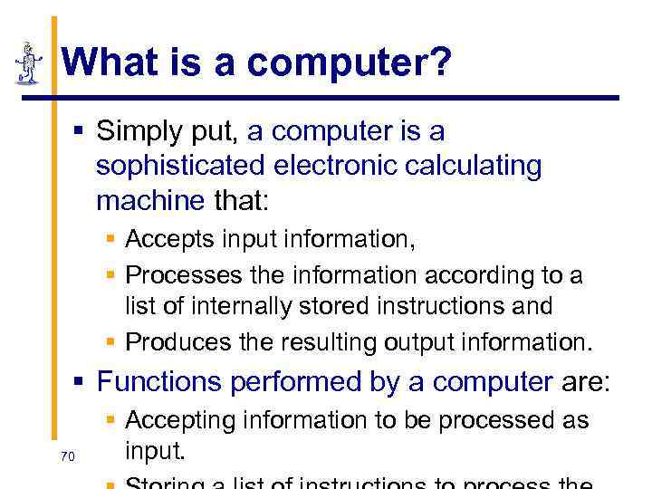 What is a computer? § Simply put, a computer is a sophisticated electronic calculating