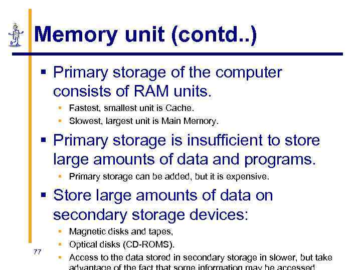 Memory unit (contd. . ) § Primary storage of the computer consists of RAM