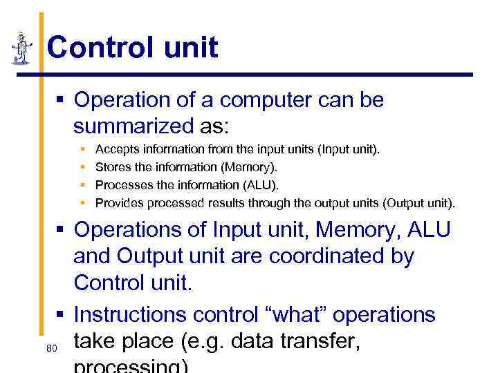 Control unit § Operation of a computer can be summarized as: § § Accepts