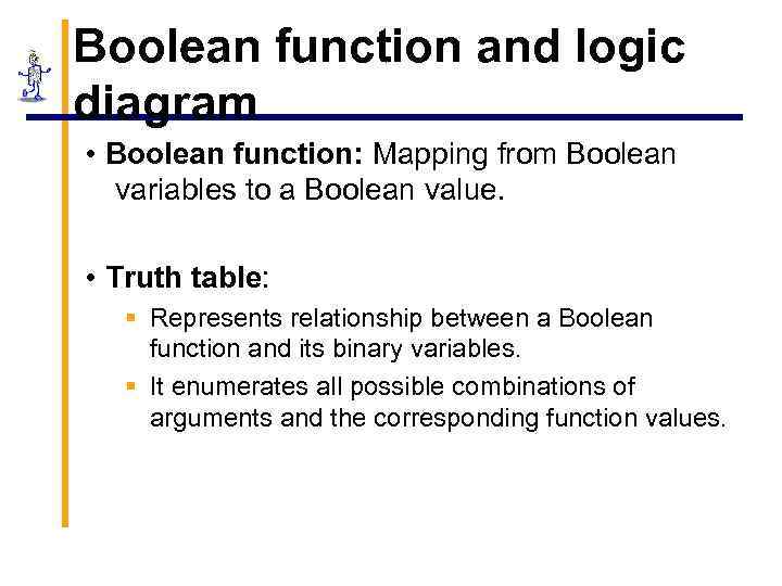 Boolean function and logic diagram • Boolean function: Mapping from Boolean variables to a