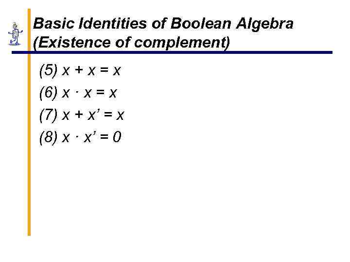 Basic Identities of Boolean Algebra (Existence of complement) (5) x + x = x