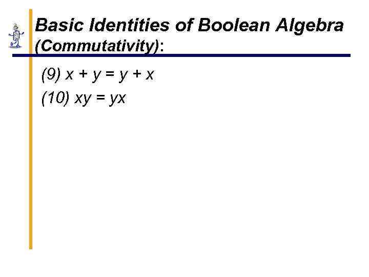 Basic Identities of Boolean Algebra (Commutativity): (9) x + y = y + x