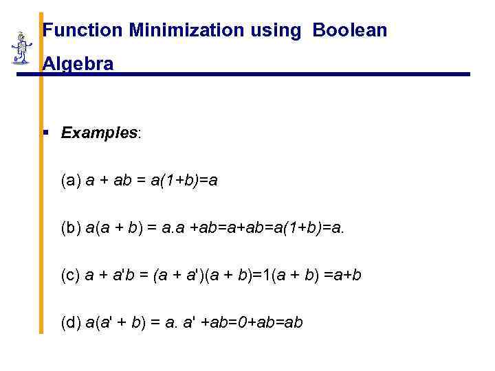 Function Minimization using Boolean Algebra § Examples: (a) a + ab = a(1+b)=a (b)