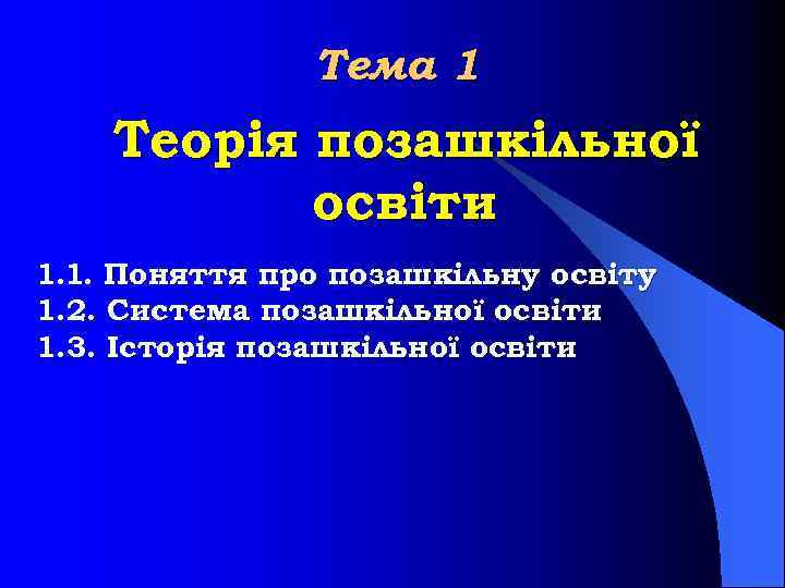Тема 1 Теорія позашкільної освіти 1. 1. Поняття про позашкільну освіту 1. 2. Система