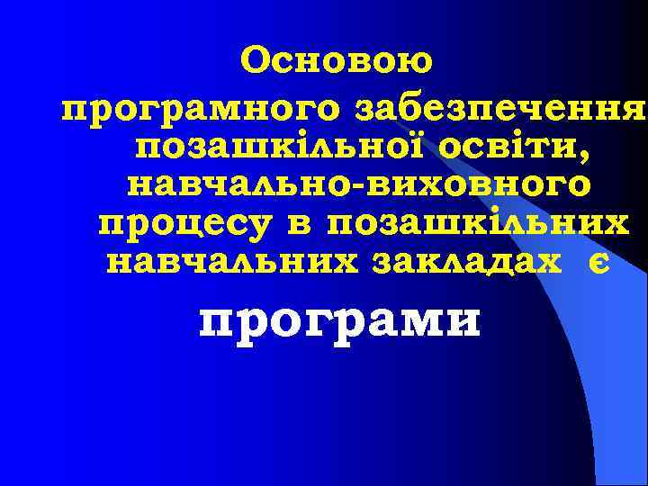Основою програмного забезпечення позашкільної освіти, навчально виховного процесу в позашкільних навчальних закладах є програми