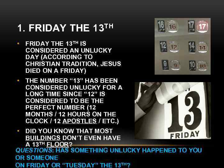 1. FRIDAY THE 13 TH • FRIDAY THE 13 TH IS CONSIDERED AN UNLUCKY