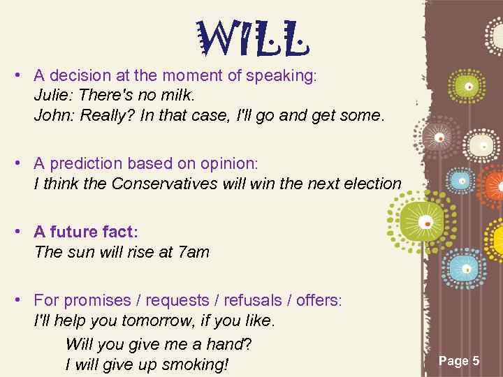 WILL • A decision at the moment of speaking: Julie: There's no milk. John: