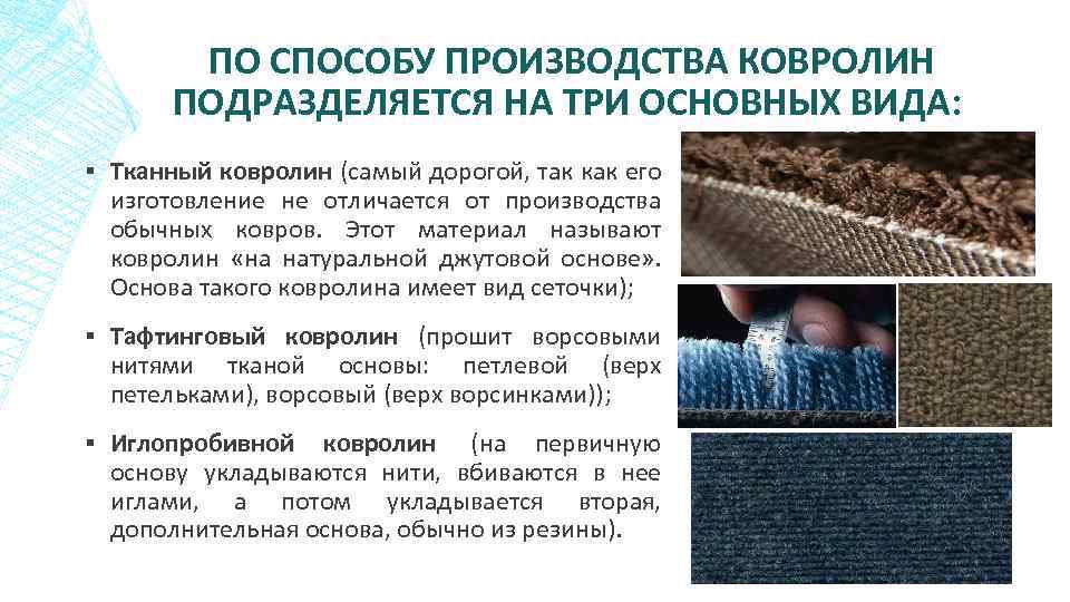 ПО СПОСОБУ ПРОИЗВОДСТВА КОВРОЛИН ПОДРАЗДЕЛЯЕТСЯ НА ТРИ ОСНОВНЫХ ВИДА: ▪ Тканный ковролин (самый дорогой,