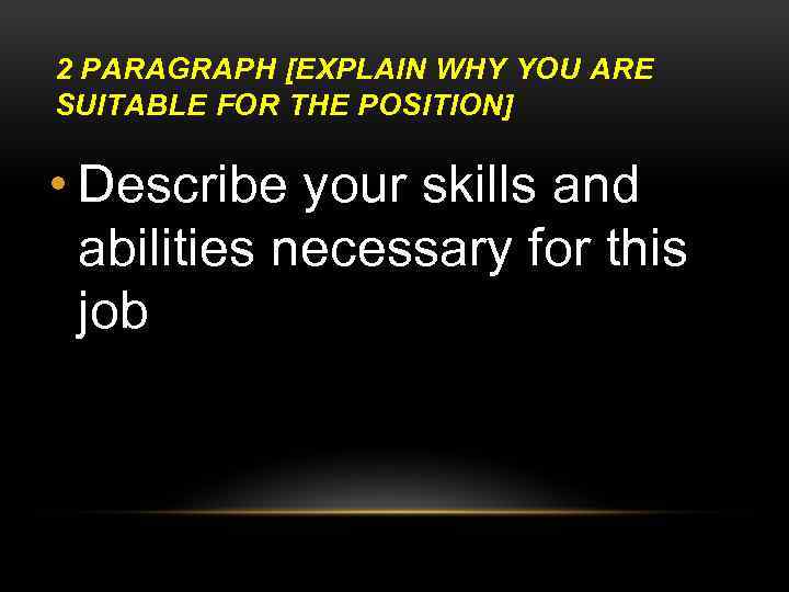2 PARAGRAPH [EXPLAIN WHY YOU ARE SUITABLE FOR THE POSITION] • Describe your skills