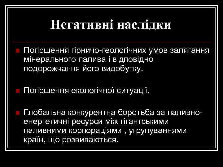 Негативні наслідки n Погіршення гірничо-геологічних умов залягання мінерального палива і відповідно подорожчання його видобутку.