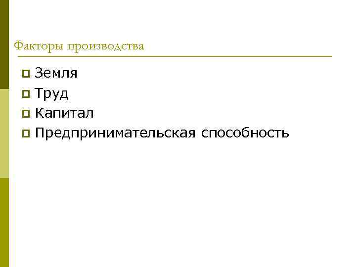 Факторы производства Земля p Труд p Капитал p Предпринимательская способность p 
