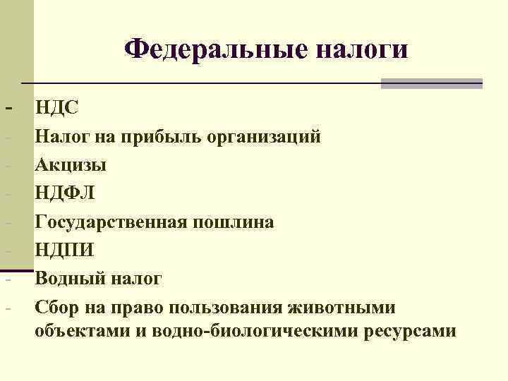 Федеральные налоги - НДС Налог на прибыль организаций Акцизы НДФЛ Государственная пошлина НДПИ Водный