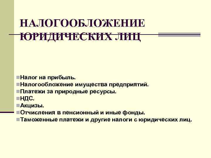 НАЛОГООБЛОЖЕНИЕ ЮРИДИЧЕСКИХ ЛИЦ n. Налог на прибыль. n. Налогообложение имущества предприятий. n. Платежи за