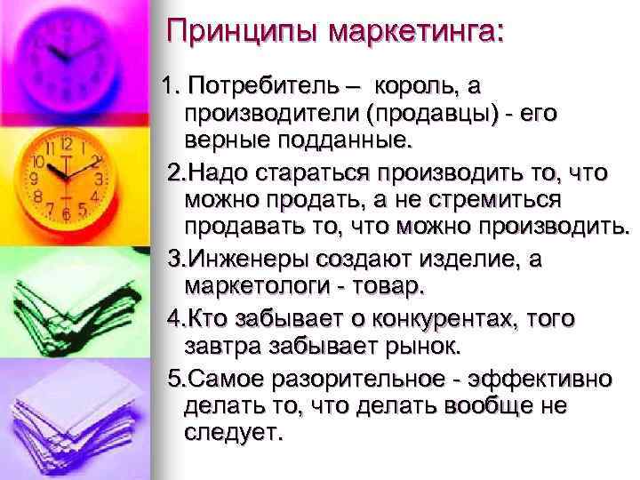 Принципы маркетинга: 1. Потребитель – король, а производители (продавцы) - его верные подданные. 2.