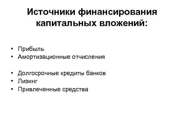 Источники финансирования капитальных вложений: • Прибыль • Амортизационные отчисления • Долгосрочные кредиты банков •