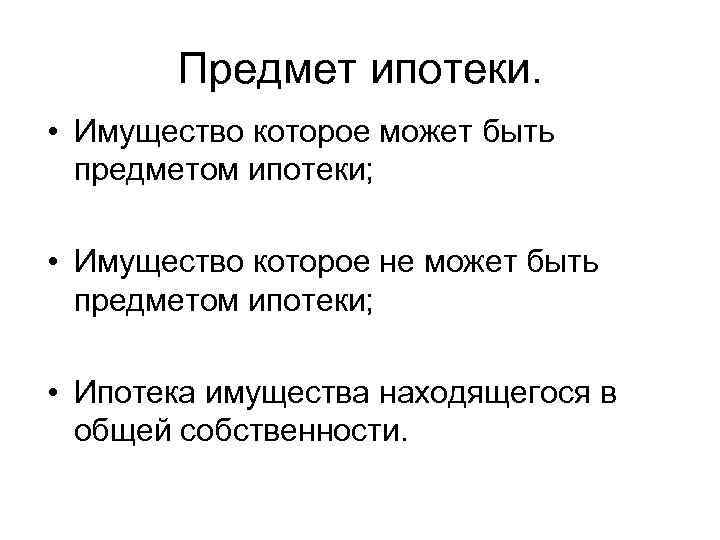 Предмет ипотеки. • Имущество которое может быть предметом ипотеки; • Имущество которое не может