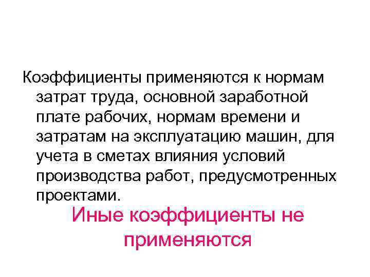 Коэффициенты применяются к нормам затрат труда, основной заработной плате рабочих, нормам времени и затратам