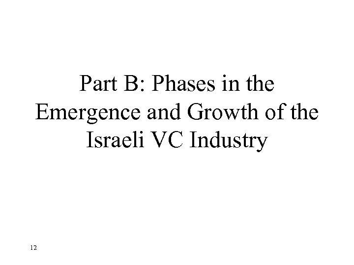 Part B: Phases in the Emergence and Growth of the Israeli VC Industry 12