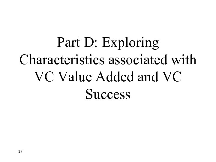 Part D: Exploring Characteristics associated with VC Value Added and VC Success 29 