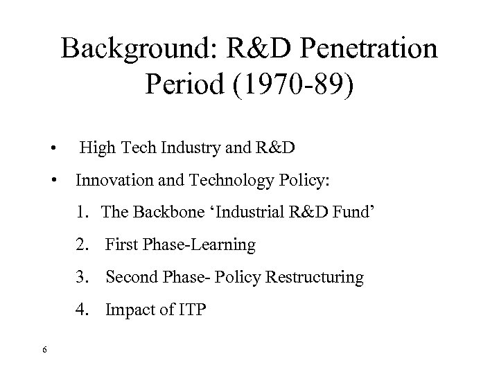 Background: R&D Penetration Period (1970 -89) • High Tech Industry and R&D • Innovation