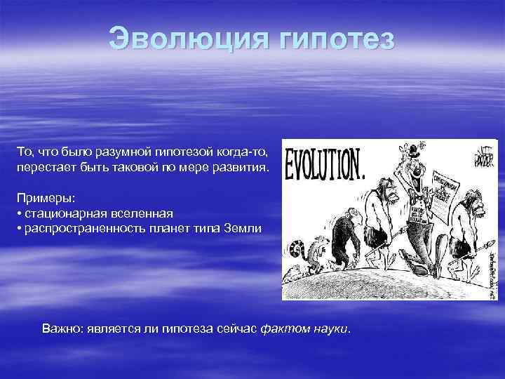 Эволюция гипотез То, что было разумной гипотезой когда-то, перестает быть таковой по мере развития.