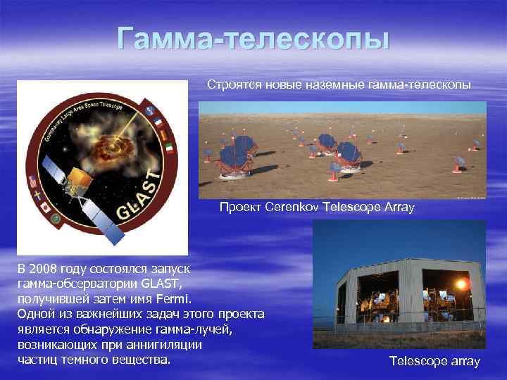 Гамма-телескопы Строятся новые наземные гамма-телескопы Проект Cerenkov Telescope Array В 2008 году состоялся запуск