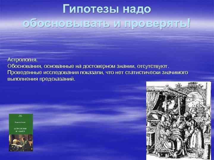 Гипотезы надо обосновывать и проверять! Астрология. Обоснования, основанные на достоверном знании, отсутствуют. Проведенные исследования