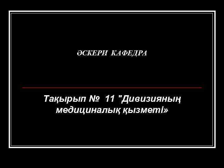 ӘСКЕРИ КАФЕДРА Тақырып № 11 "Дивизияның медициналық қызметі» 