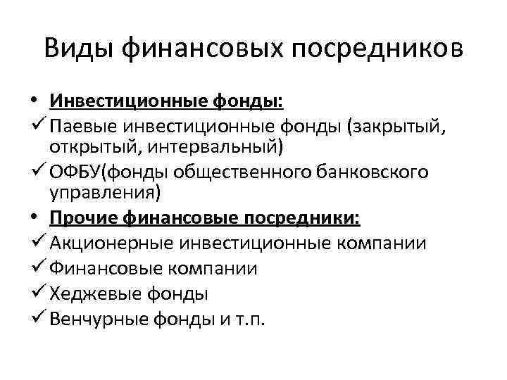 Виды финансовых посредников • Инвестиционные фонды: ü Паевые инвестиционные фонды (закрытый, открытый, интервальный) ü