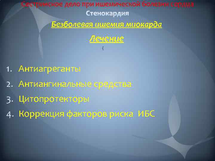 Сестринское дело при ишемической болезни сердца Безболевая ишемия миокарда Лечение 1. Антиагреганты 2. Антиангинальные