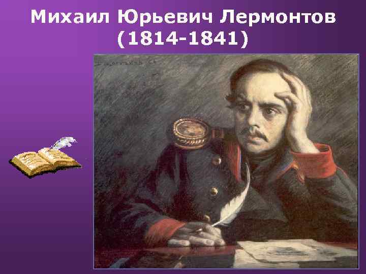 Михаил Юрьевич Лермонтов (1814 -1841) 