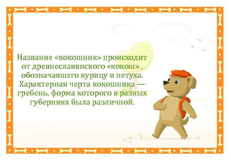 Название «кокошник» происходит от древнеславянского «кокош» , обозначавшего курицу и петуха. Характерная черта кокошника