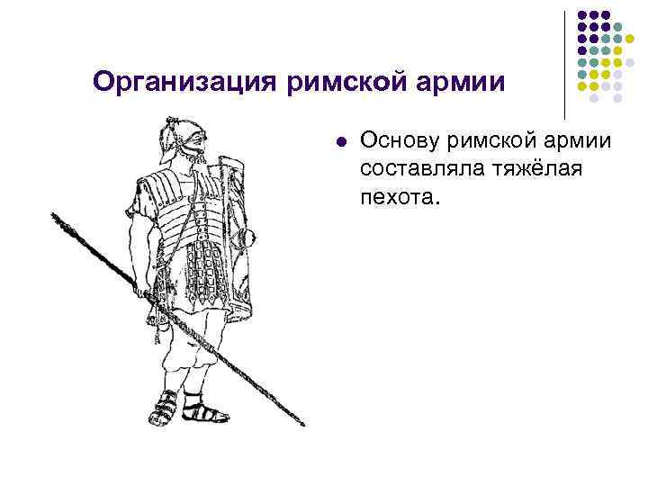 Организация римской армии l Основу римской армии составляла тяжёлая пехота. 